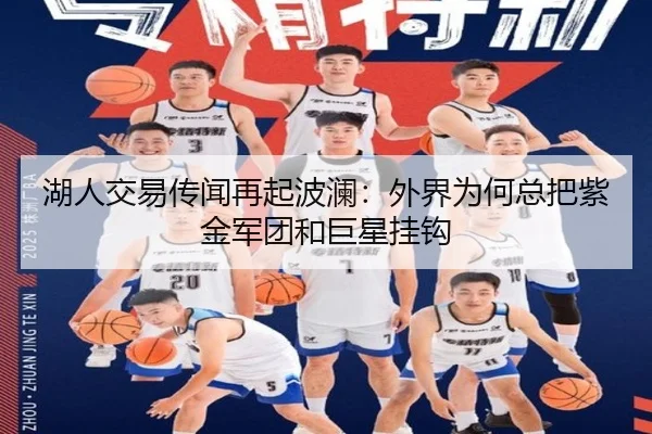 湖人交易传闻再起波澜：外界为何总把紫金军团和巨星挂钩